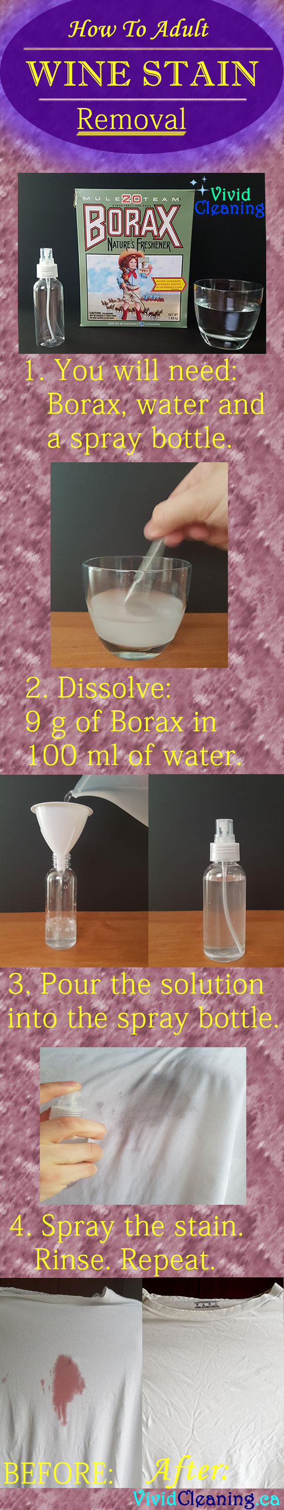 You will need: Borax, water, and a spray bottle. Dissolve 9 g of Borax in 100 ml of water. Pour the solution into the spray bottle. Spray the stain. Rinse. Repeat.