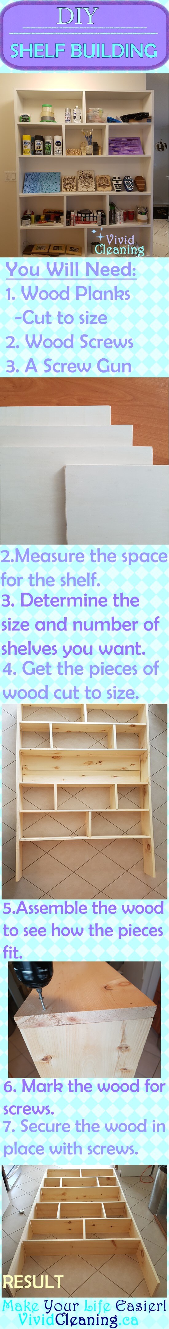 You Will Need: Wood Planks -Cut to size Wood Screws A Screw Gun (Electric Drill) Measure the space for the shelf. Determine the size and number of shelves you want. Get the pieces of wood cut to size. Assemble the wood to see how the pieces fit. Mark the wood for screws. Secure the wood in place with screws.
