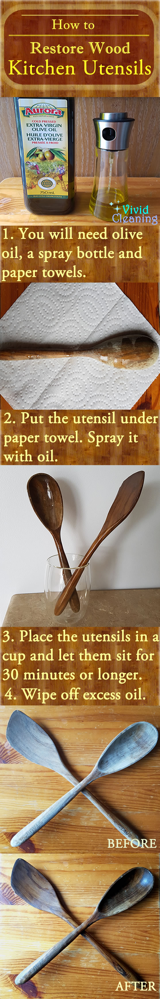 How to Restore Wood Kitchen Utensils 1. You will need olive oil, a spray bottle and paper towels. 2. Put the utensil under paper towel. Spray it with oil. 3. Place the utensils in a cup and let them sit for30 minutes or longer. 4. Wipe off excess oil.
